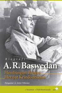 Image of BIOGRAFI A.R. BASWEDAN : MEMBANGUN BANGSA MERAJUT KEINDONESIAAN
