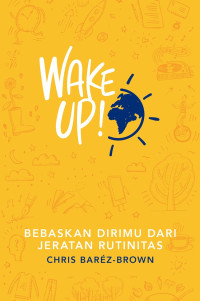 Image of WAKE UP ! BEBASKAN DIRIMU DARI JERATAN RUTINITAS